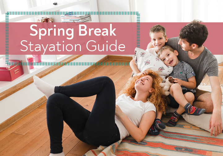 2019 Spring Break Staycation Guide